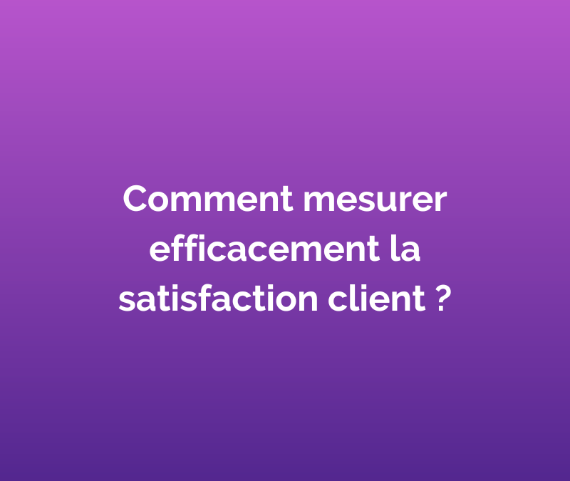 Comment mesurer la satisfaction client ?